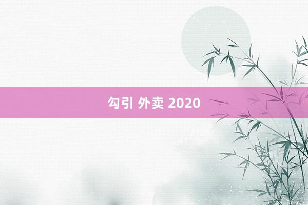 勾引 外卖 2020