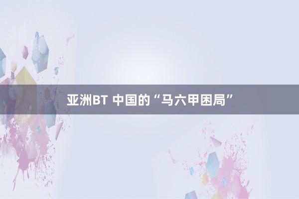 亚洲BT 中国的“马六甲困局”