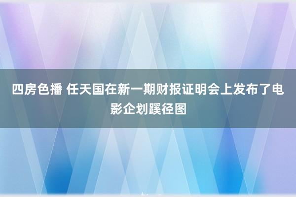 四房色播 任天国在新一期财报证明会上发布了电影企划蹊径图